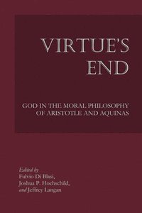 bokomslag Virtue`s End - God in the Moral Philosophy of Aristotle and Aquinas