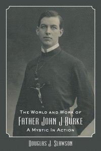 bokomslag The World and Work of Father John J. Burke