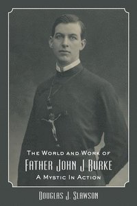 bokomslag The World and Work of Father John J. Burke: A Mystic in Action