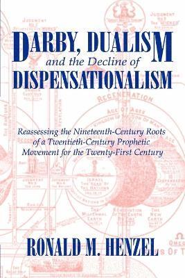 Ronald M. Henzel - Darby, Dualism, and the Decline of Dispensationalism, Häftad