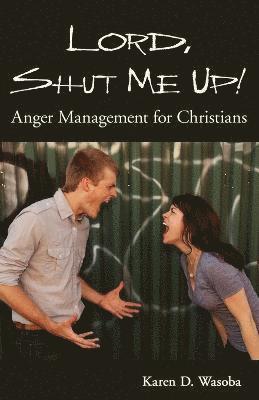 Lord, Shut Me Up! Anger Management for Christians 1