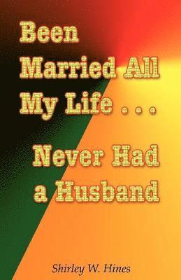 Been Married All My Life...Never Had a Husband 1