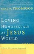 C Thompson, Chad W. Thompson - Loving Homosexuals as Jesus Would, Häftad