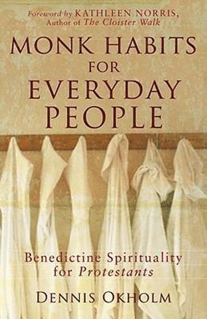 Dennis L. Okholm, Kathleen Norris, Dennis L Okholm - Monk Habits for Everyday People – Benedictine Spirituality for Protestants, Häftad