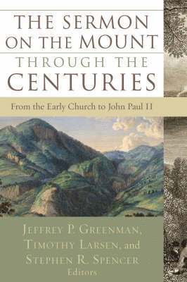 Jeffrey P. Greenman, Timothy Larsen, Stephen R. Spencer, Jeffrey P. Greenman, Timothy Larsen, Jeffrey P Greenman, Stephen R Spencer - Sermon on the Mount through the Centuries – From the Early Church to John Paul II, Häftad