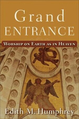 Edith M. Humphrey - Grand Entrance – Worship on Earth as in Heaven, Häftad