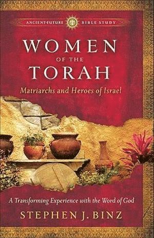 Women of the Torah – Matriarchs and Heroes of Israel