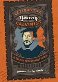 bokomslag Letters to a Young Calvinist - An Invitation to the Reformed Tradition