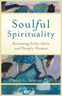 bokomslag Soulful Spirituality  Becoming Fully Alive and Deeply Human