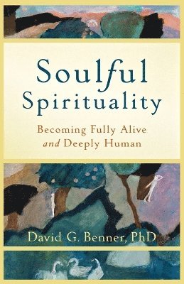 bokomslag Soulful Spirituality - Becoming Fully Alive and Deeply Human