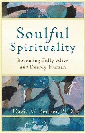 David G. Phd Benner, PhD Benner, David G., David G Benner - Soulful Spirituality – Becoming Fully Alive and Deeply Human, Häftad