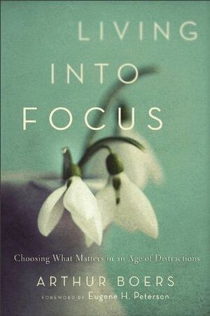 Arthur Boers, Eugene Peterson - Living into Focus – Choosing What Matters in an Age of Distractions, Häftad