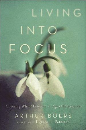 bokomslag Living into Focus - Choosing What Matters in an Age of Distractions
