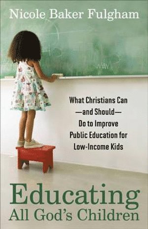 bokomslag Educating All God`s Children - What Christians Can--and Should--Do to Improve Public Education for Low-Income Kids