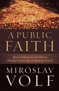 bokomslag A Public Faith  How Followers of Christ Should Serve the Common Good
