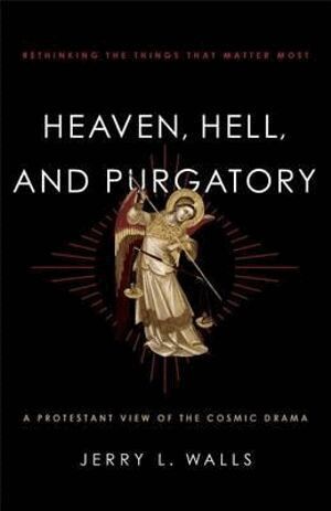 Jerry L. Walls - Heaven, Hell, and Purgatory – Rethinking the Things That Matter Most, Häftad