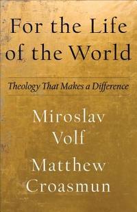 bokomslag For the Life of the World  Theology That Makes a Difference