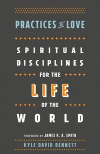 bokomslag Practices of Love  Spiritual Disciplines for the Life of the World