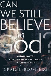 bokomslag Can We Still Believe in God? - Answering Ten Contemporary Challenges to Christianity