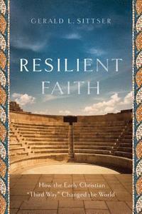 bokomslag Resilient Faith  How the Early Christian &quot;Third Way&quot; Changed the World