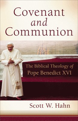 Covenant and Communion: The Biblical Theology of Pope Benedict XVI 1