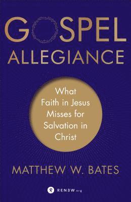 Gospel Allegiance  What Faith in Jesus Misses for Salvation in Christ 1