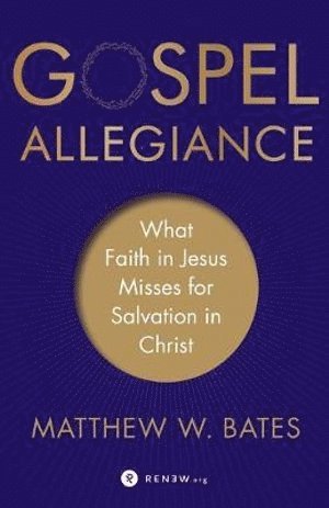 Gospel Allegiance  What Faith in Jesus Misses for Salvation in Christ 1