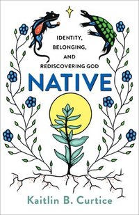 bokomslag Native - Identity, Belonging, and Rediscovering God