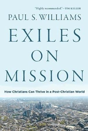 Paul S. Williams, Paul S Williams - Exiles on Mission – How Christians Can Thrive in a Post–Christian World, Häftad
