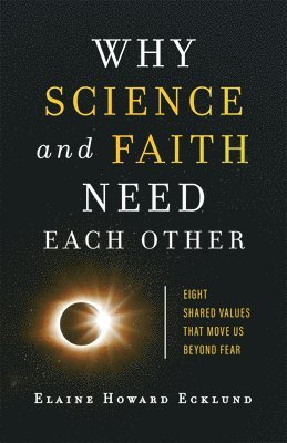 Why Science and Faith Need Each Other  Eight Shared Values That Move Us beyond Fear 1