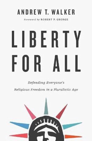 Andrew T. Walker, Robert George - Liberty for All – Defending Everyone`s Religious Freedom in a Pluralistic Age, Häftad