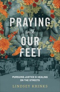bokomslag Praying with Our Feet - Pursuing Justice and Healing on the Streets