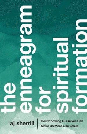 Enneagram for Spiritual Formation – How Knowing Ourselves Can Make Us More Like Jesus