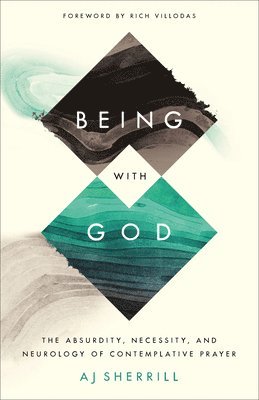 bokomslag Being with God - The Absurdity, Necessity, and Neurology of Contemplative Prayer