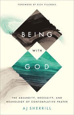 Being with God  The Absurdity, Necessity, and Neurology of Contemplative Prayer 1