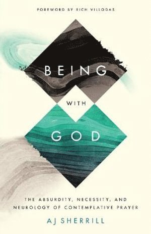 Aj Sherrill, Rich Villodas - Being with God – The Absurdity, Necessity, and Neurology of Contemplative Prayer, Häftad