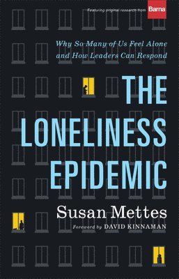 Loneliness Epidemic – Why So Many of Us Feel Alone––and How Leaders Can Respond