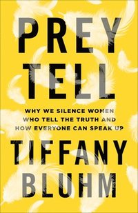 bokomslag Prey Tell  Why We Silence Women Who Tell the Truth and How Everyone Can Speak Up