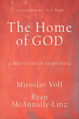 Miroslav Volf, Ryan Mcannally–linz, Ryan McAnnally-Linz, Ryan Mcannally-linz - Home of God – A Brief Story of Everything, Inbunden