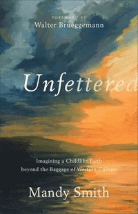 bokomslag Unfettered - Imagining a Childlike Faith beyond the Baggage of Western Culture