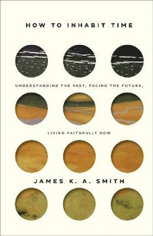 bokomslag How to Inhabit Time - Understanding the Past, Facing the Future, Living Faithfully Now