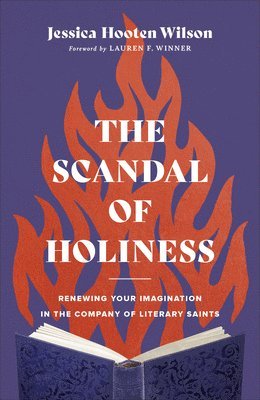 The Scandal of Holiness  Renewing Your Imagination in the Company of Literary Saints 1