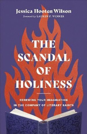Jessica Hooten Wilson, Lauren Winner - Scandal of Holiness – Renewing Your Imagination in the Company of Literary Saints, Inbunden