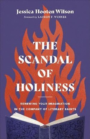 The Scandal of Holiness  Renewing Your Imagination in the Company of Literary Saints 1