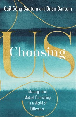Gail Song Bantum, Brian Bantum - Choosing Us – Marriage and Mutual Flourishing in a World of Difference, Inbunden
