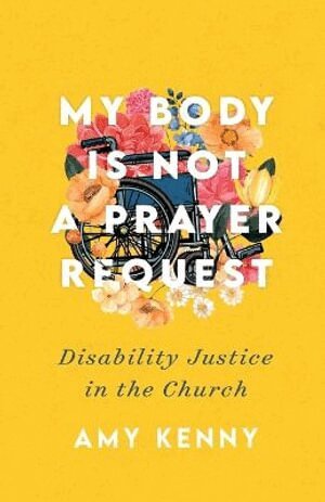 Amy Kenny - My Body Is Not a Prayer Request – Disability Justice in the Church, Häftad