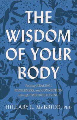 The Wisdom of Your Body  Finding Healing, Wholeness, and Connection through Embodied Living 1