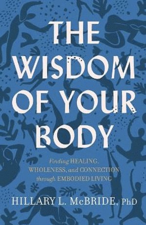 Hillary L. Phd Mcbride, PhD McBride, Hillary L., Hillary L. Mcbride - Wisdom of Your Body – Finding Healing, Wholeness, and Connection through Embodied Living, Häftad