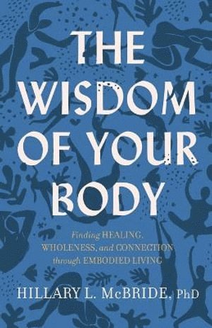 The Wisdom of Your Body  Finding Healing, Wholeness, and Connection through Embodied Living 1