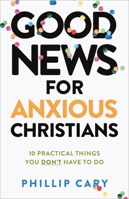 bokomslag Good News for Anxious Christians, expanded ed. - 10 Practical Things You Don`t Have to Do